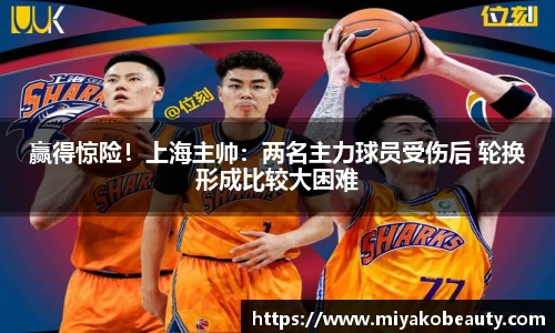 赢得惊险！上海主帅：两名主力球员受伤后 轮换形成比较大困难