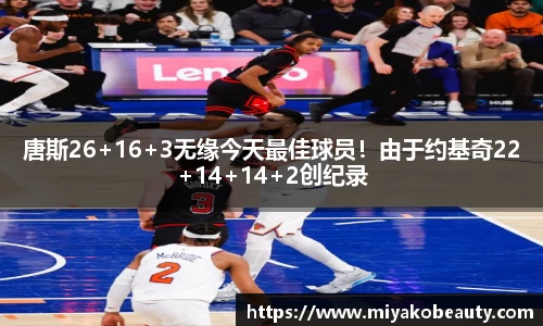 唐斯26+16+3无缘今天最佳球员！由于约基奇22+14+14+2创纪录