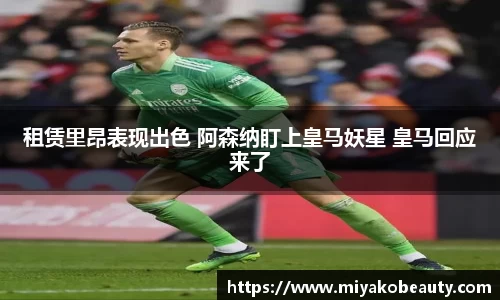 租赁里昂表现出色 阿森纳盯上皇马妖星 皇马回应来了
